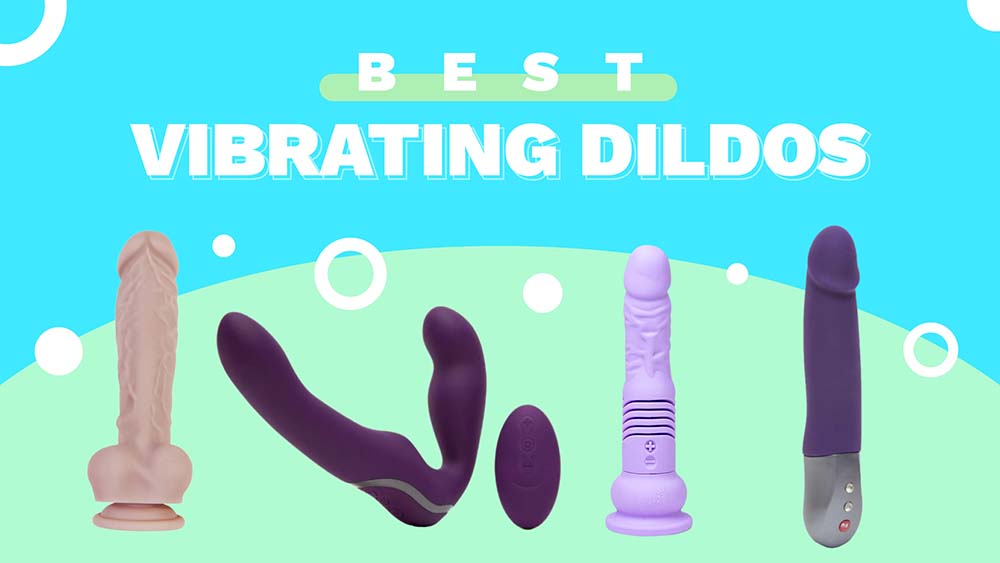 10 Best Vibrating Dildos In 2022, Reviewed By A Sex Educator