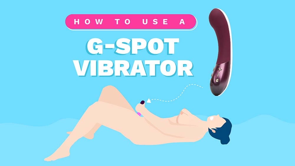 How To Use A G-Spot Vibrator For The Wettest Climax Of Your Life